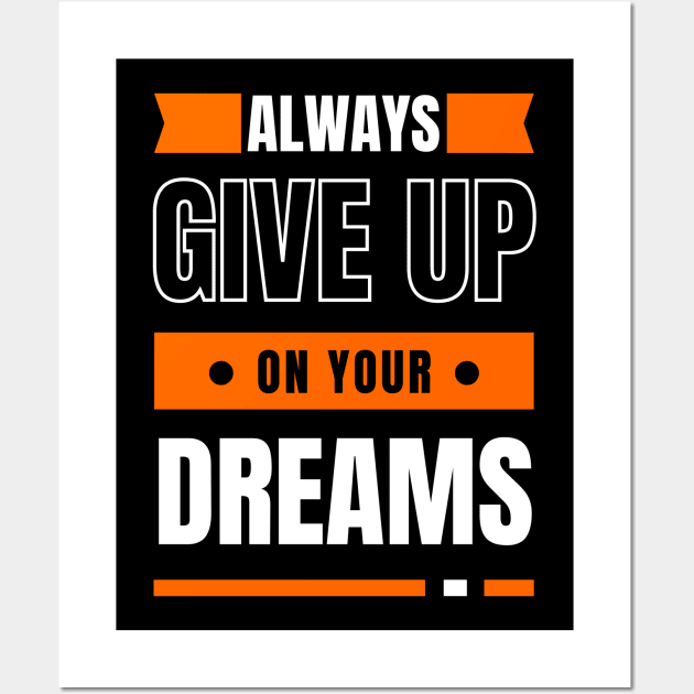 Always Give Up On Your Dreams Wall Art by WonkeyCreations